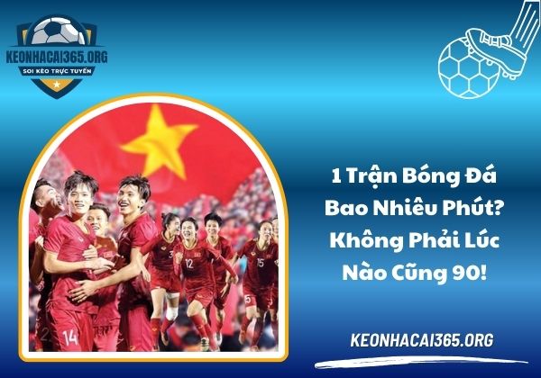 1 trận bóng đá bao nhiêu phút? Không phải lúc nào cũng 90!