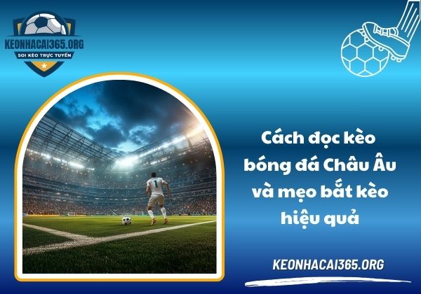 Cách đọc kèo bóng đá Châu Âu và mẹo bắt kèo hiệu quả
