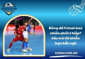 Bóng đá Futsal bao nhiêu phút 1 hiệp? Câu trả lời khiến bạn bất ngờ